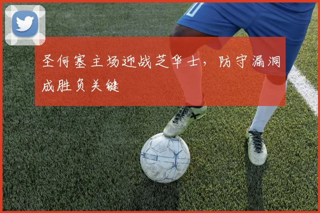 圣何塞主场迎战芝华士，防守漏洞成胜负关键